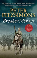 Breaker Morant : the epic story of the Boer War and Harry 'Breaker' Morant: drover, horseman, bush poet, murderer or hero?