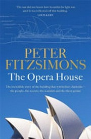 The Opera House : the extraordinary story of the building that symbolises Australia the people, the secrets, the scandals and the sheer genius