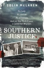 Southern justice : a chilling cold case examination that uncovers how an innocent Australian woman was found guilty of murder, and why she must be freed... now!