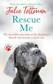 Rescue me : the incredible true story of the abandoned mastiff who became a movie star