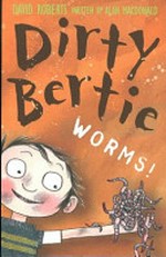 Dirty Bertie : worms! / [created and illustrated by] David Roberts ; written by Alan MacDonald.