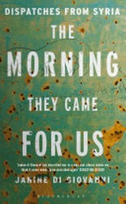 The morning they came for us : dispatches from Syria