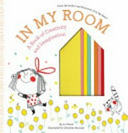 In my room : a book of creativity and imagination
