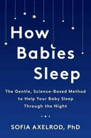 How babies sleep : the gentle, science-based method to help your baby sleep through the night