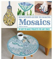 Beginner's guide to making mosaics : 16 easy-to-make projects for any space