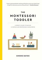 The Montessori toddler : a parent's guide to raising a curious and responsible human being