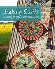 Making quilts with Kathy Doughty of Material Obession ; 21 authentic projects
