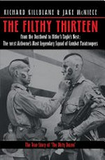 The filthy thirteen : from the dustbowl to Hitler's eagles nest : the true story of "The Dirty Dozen"