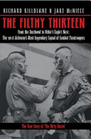 The filthy thirteen : from the dustbowl to Hitler's eagles nest : the true story of "The Dirty Dozen"