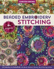 Beaded embroidery stitching : 125 stitches to embellish with beads, buttons, charms, bead weaving & more; 8+ projects
