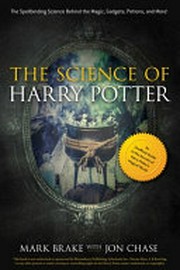 The science of Harry Potter : the spellbinding science behind the magic, gadgets, potions, and more!