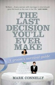 The last decision you'll ever make : a groom's survival guide / Mark Connolly.