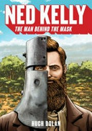 Ned Kelly ; the man behind the mask