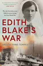 Edith Blake's war : the only Australian nurse killed in action during the First World War