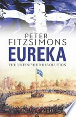 Eureka : the unfinished revolution / Peter FitzSimons.