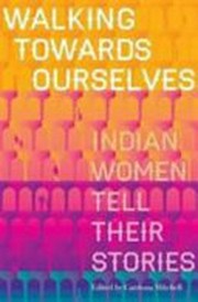 Walking towards ourselves ; Indian women tell their stories