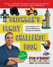 Brickman's family challenge book : 30 amazing Lego brick challenges for all ages and abilities
