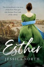 Esther : the extraordinary true story of the First Fleet girl who became first lady of the colony