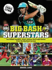 Big Bash superstars : incredible insights, stats, lessons and inspirations from the Big Bash heroes