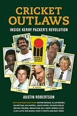 Cricket outlaws : inside Kerry Packer's world series revolution
