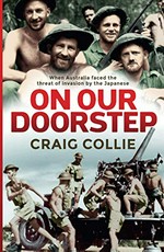On our doorstep : when Australia faced the threat of invasion by the Japanese