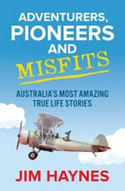 Adventurers, pioneers and misfits : Australia's most amazing true life stories