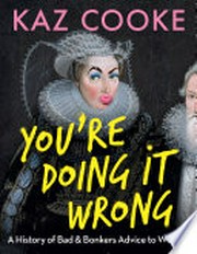 You're doing it wrong : a history of bad & bonkers advice to women