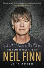 Don't dream it's over ; the remarkable life of Neil Finn