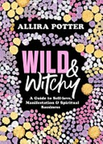 Wild & witchy : a guide to self-love, manifestation & spiritual sassiness