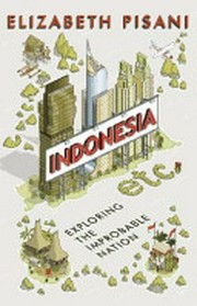 Indonesia etc : exploring the improbable nation