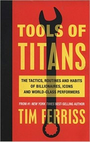 Tools of titans : the tactics, routines, and habits of billionaires, icons, and world-class performers