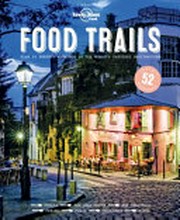 Food trails : plan 52 perfect weekends in the world's tastiest destinations.