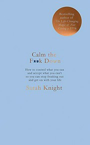 Calm the f**k down : how to control what you can and accept what you can't so you can stop freaking out and get on with your life