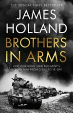 Brothers in arms : one legendary tank regiment's bloody war from D-Day to VE-Day
