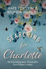 Searching for Charlotte : the fascinating story of Australia's first children's author
