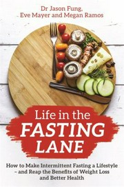Life in the fasting lane : how to make intermittent fasting a lifestyle - and reap the benefits of weight loss and better health