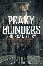 Peaky Blinders : the real story : the true history of Birmingham's most notorious gang