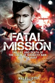 Fatal mission : the life and death of the crew of Naughty Nan 467 Sqn. RAAF
