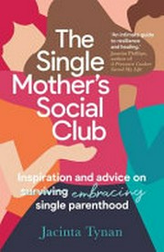 The single mother's social club : inspiration and advice on embracing single parenthood