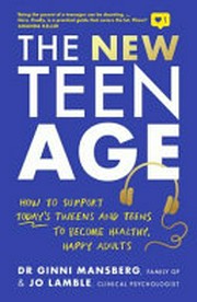 The new teen age : how to support today's tweens and teens to become healthy, happy adults