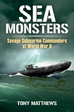 Sea monsters : savage Submarine Commanders of World War II
