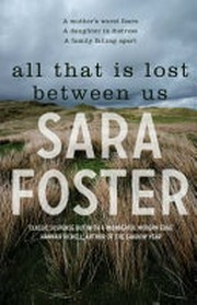 All that is lost between us / Sara Foster.