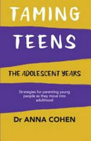 Taming teens : the adolescent years : strategies for parenting young people as they move into adulthood