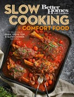 Slow cooking + comfort food : 75+ delicious oven, stove top & slow cooker recipes
