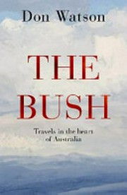 The bush : travels in the heart of Australia